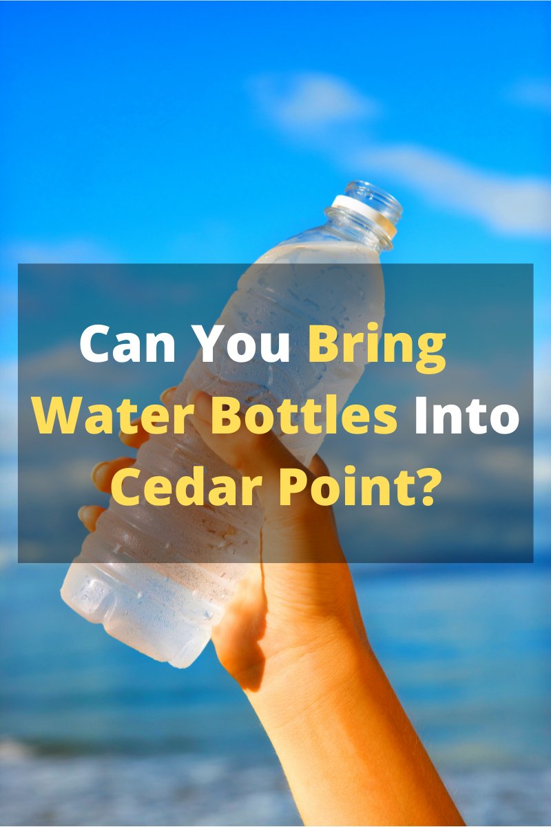 Can You Bring Water Bottles Into Cedar Point? Easily Explained