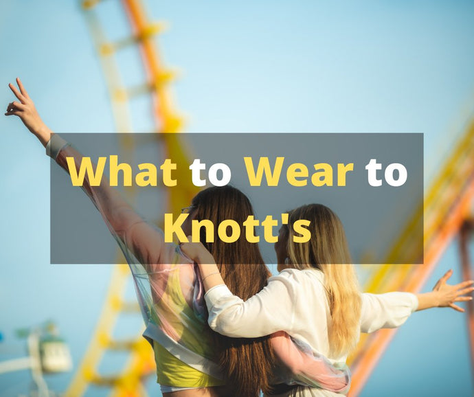 What to Wear to Knott's Berry Farm | Easily Explained
